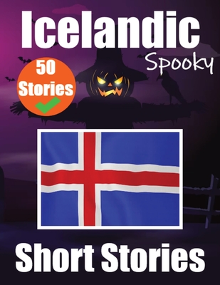 50 Spooky Short Stories in Icelandic A Bilingual Journey in English and Icelandic: Haunted Tales in English and Icelandic Learn Icelandic Language Thr Cover Image