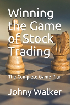 Winning the Game of Stock Trading: The Complete Game Plan By Johny Walker Cover Image
