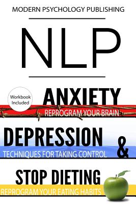 Nlp: Anxiety, Depression & Dieting: 3 Manuscripts - NLP: Anxiety, NLP: Depression, NLP: Stop Dieting Cover Image