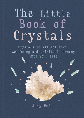 The Little Book of Crystals: Crystals to attract love, wellbeing and spiritual harmony into your life By Judy Hall Cover Image