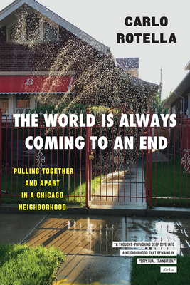 The World Is Always Coming to an End: Pulling Together and Apart in a Chicago Neighborhood (Chicago Visions and Revisions) By Carlo Rotella Cover Image