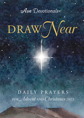 Draw Near: Daily Prayers for Advent and Christmas 2023 (Ave Devotionals)