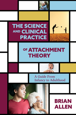 The Science and Clinical Practice of Attachment Theory: A Guide from Infancy to Adulthood Cover Image