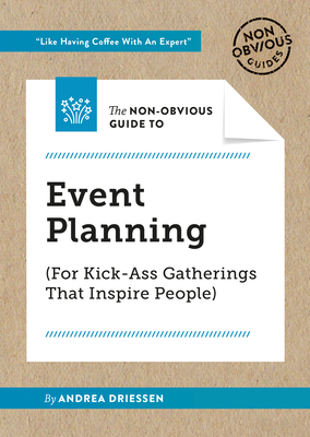 The Non-Obvious Guide to Event Planning (for Kick-Ass Gatherings That Inspire People) (Non-Obvious Guides #3) By Andrea Driessen, Rohit Bhargava (Foreword by) Cover Image