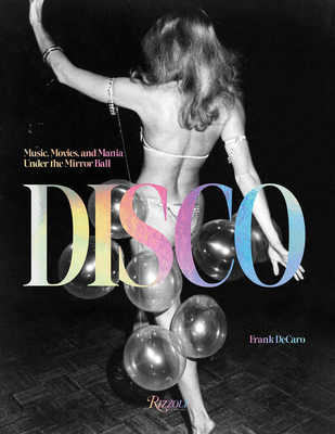 Disco: Music, Movies, and Mania under the Mirror Ball Cover Image