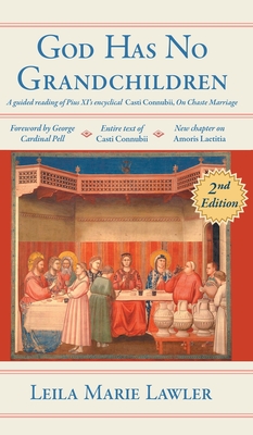 God Has No Grandchildren: A Guided Reading of Pope Pius XI's Encyclical Casti Connubii (On Chaste Marriage) - 2nd Edition By Leila Marie Lawler, George Cardinal Pell (Foreword by) Cover Image