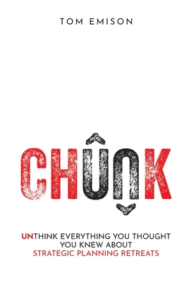 Chunk: Unthink Everything You Thought You Knew About Strategic Planning Retreats By Tom Emison Cover Image