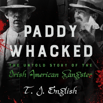Paddy Whacked: The Untold Story of the Irish American Gangster By T. J. English, David Colacci (Read by) Cover Image