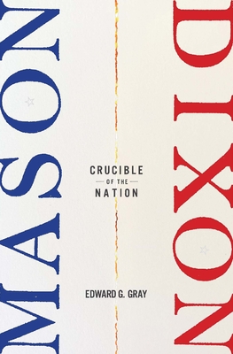 Mason-Dixon: Crucible of the Nation By Edward G. Gray Cover Image