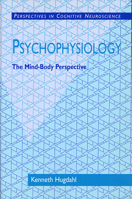 Psychophysiology: The Mind-Body Perspective (Perspectives in Cognitive Neuroscience #7) By Kenneth Hugdahl Cover Image