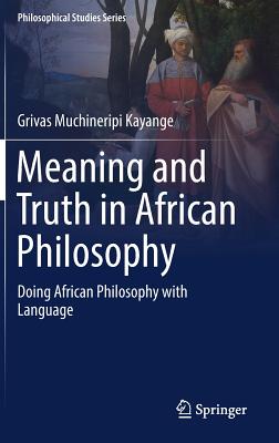 Meaning and Truth in African Philosophy: Doing African Philosophy with Language (Philosophical Studies #135) Cover Image