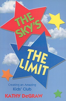 The Sky's the Limit: Creating an Amazing Kid's Club By Kathy Degraw Cover Image