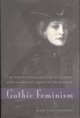 Gothic Feminism: The Professionalization of Gender from Charlotte Smith to the Brontës By Diane Long Hoeveler Cover Image