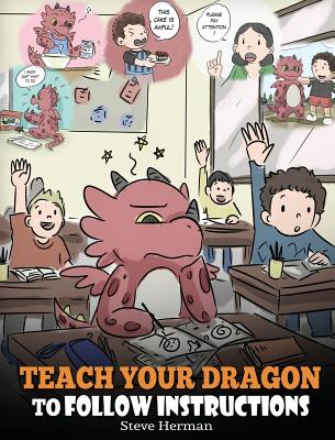 Teach Your Dragon To Follow Instructions: Help Your Dragon Follow Directions. A Cute Children Story To Teach Kids The Importance of Listening and Foll Cover Image