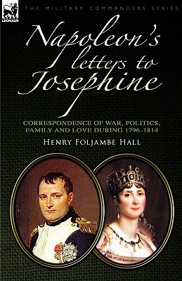 Napoleon's Letters to Josephine: Correspondence of War, Politics, Family and Love 1796-1814 (Military Commanders) Cover Image
