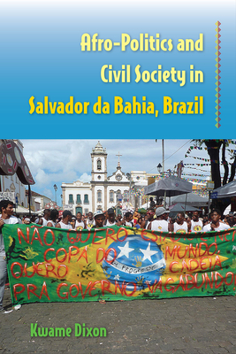 Afro-Politics and Civil Society in Salvador Da Bahia, Brazil By Kwame Dixon Cover Image