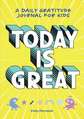 Today Is Great!: A Daily Gratitude Journal for Kids By Vicky Perreault Cover Image
