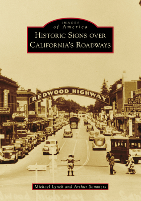 Historic Signs Over California's Roadways (Images of America) By Michael Lynch, Arthur Sommers Cover Image