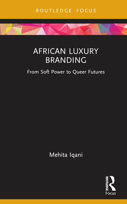 African Luxury Branding: From Soft Power to Queer Futures By Mehita Iqani Cover Image