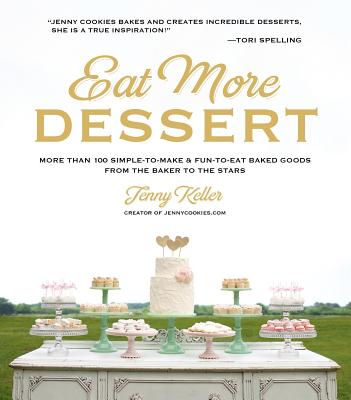 Eat More Dessert: More than 100 Simple-to-Make & Fun-to-Eat Baked Goods From the Baker to the Stars