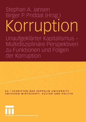 Korruption: Unaufgeklärter Kapitalismus -- Multidisziplinäre Perspektiven Zu Funktionen Und Folgen Der Korruption (Zu Schriften der Zeppelin Universit)