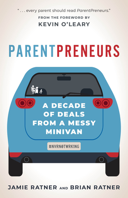 ParentPreneurs: A Decade of Deals from a Messy Minivan By Jamie Ratner, Brian Ratner, Kevin O'Leary (Foreword by) Cover Image