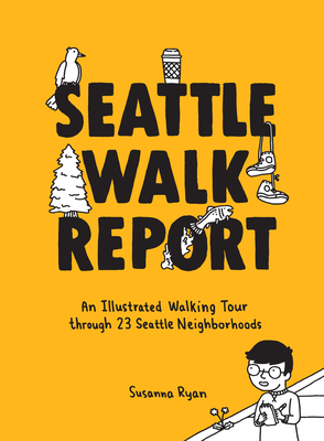Seattle Walk Report: An Illustrated Walking Tour through 23 Seattle Neighborhoods By Susanna Ryan, Seattle Walk Report Cover Image