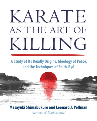 Karate as the Art of Killing: A Study of Its Deadly Origins, Ideology of Peace, and the Techniques of Shito-Ry u Cover Image