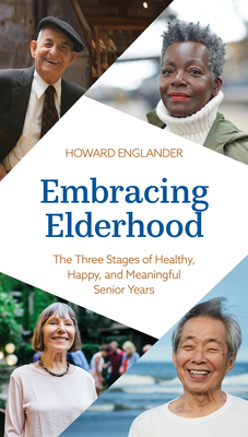 Embracing Elderhood: The Three Stages of Healthy, Happy, and Meaningful Senior Years Cover Image