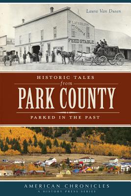 Historic Tales from Park County:: Parked in the Past (American Chronicles)
