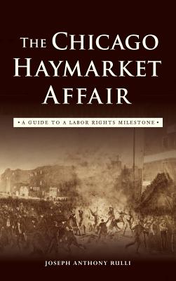 The Chicago Haymarket Affair: A Guide to a Labor Rights Milestone By Joseph Anthony Rulli Cover Image