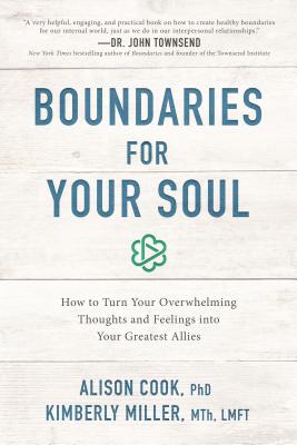 Boundaries for Your Soul: How to Turn Your Overwhelming Thoughts and Feelings Into Your Greatest Allies By Alison Cook Phd, Kimberly Miller Mth Lmft Cover Image