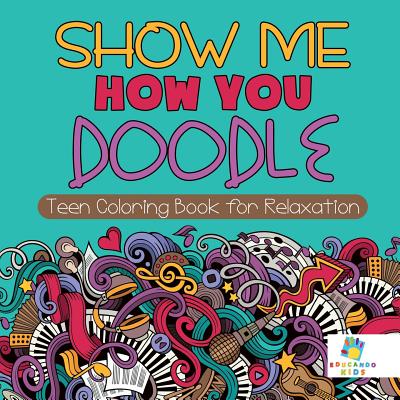 Cover for Show Me How You Doodle Teen Coloring Book for Relaxation