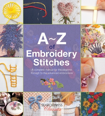 A-Z of Embroidery Stitches: A Complete Manual for the Beginner Through to the Advanced Embroiderer (A-Z of Needlecraft) Cover Image