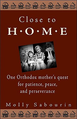 Close to Home: One Orthodox Mother's Quest for Patience, Peace, and Perseverance Cover Image