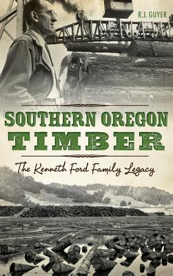 Southern Oregon Timber: The Kenneth Ford Family Legacy By Rennie Guyer, R. J. Guyer Cover Image