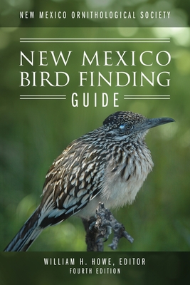 New Mexico Ornithological Society - New Mexico Bird Finding Guide: Fourth Edition By William H. Howe (Editor) Cover Image