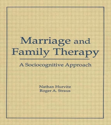 Marriage and Family Therapy: A Sociocognitive Approach (Haworth Marriage and the Family) By Terry S. Trepper, Roger A. Straus, Faye Hurvitz Cover Image
