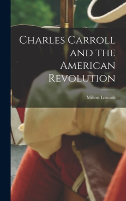 Charles Carroll and the American Revolution By Milton Lomask Cover Image