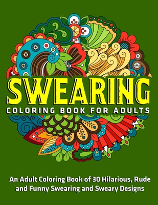 Swearing Coloring Book for Adults: An Adult Coloring Book of 30 Hilarious,  Rude and Funny Swearing and Sweary Designs (Paperback)