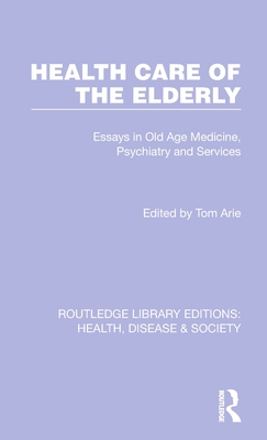 Health Care of the Elderly: Essays in Old Age Medicine, Psychiatry and Services By Tom Arie (Editor) Cover Image