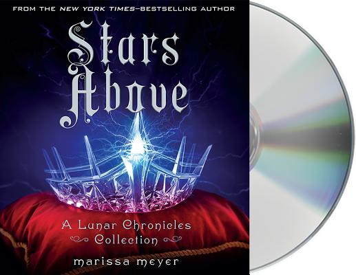 Stars Above: A Lunar Chronicles Collection (The Lunar Chronicles) By Marissa Meyer, Rebecca Soler (Read by) Cover Image
