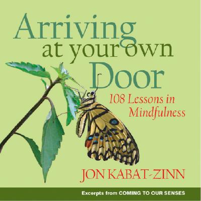 Arriving at Your Own Door: 108 Lessons in Mindfulness By Jon Kabat-Zinn, PhD Cover Image