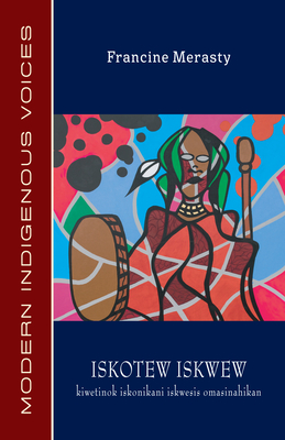 Iskotew Iskwew: Kiwetinok Iskonikani Iskwesis Omasinahikan By Francine Merasty, John Merasty (Translator) Cover Image