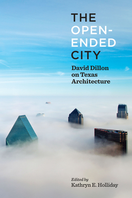 The Open-Ended City: David Dillon on Texas Architecture By Kathryn Holliday, Robert Decherd (Introduction by) Cover Image