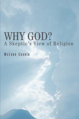 Why God?: A Skeptic's View of Religion By McLean Counte Cover Image