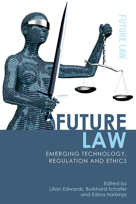 Future Law: Emerging Technology, Regulation and Ethics By Lilian Edwards (Editor), Burkhard Schafer (Editor), Edina Harbinja (Editor) Cover Image