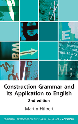 Construction Grammar and Its Application to English (Edinburgh Textbooks on the English Language - Advanced) By Martin Hilpert Cover Image