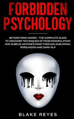 Forbidden Psychology: Beyond Mind Games - The Complete Guide to Discover Techniques of Mass Manipulation and Subdue Anyone's Mind through Su By Blake Reyes Cover Image