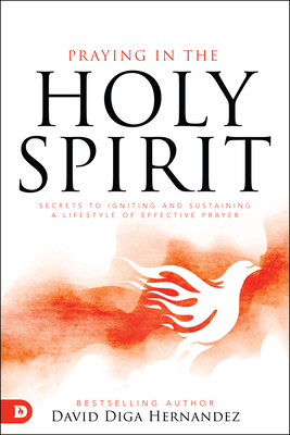 Praying in the Holy Spirit: Secrets to Igniting and Sustaining a Lifestyle of Effective Prayer Cover Image